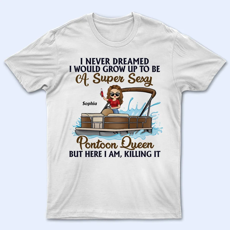 Never Dreamed I'd Grow Up To Be A Super Sexy Pontoon Queen - Personalized Custom T Shirt Casual Formal Business