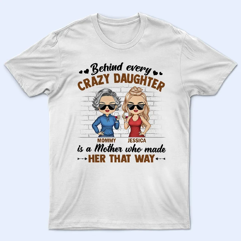 Behind Every Crazy Daughter Is A Mother Who Made Her That Way Chibi Parents - Gift For Mom And Daughter - Personalized Custom T Shirt Cozy Warm Stylish